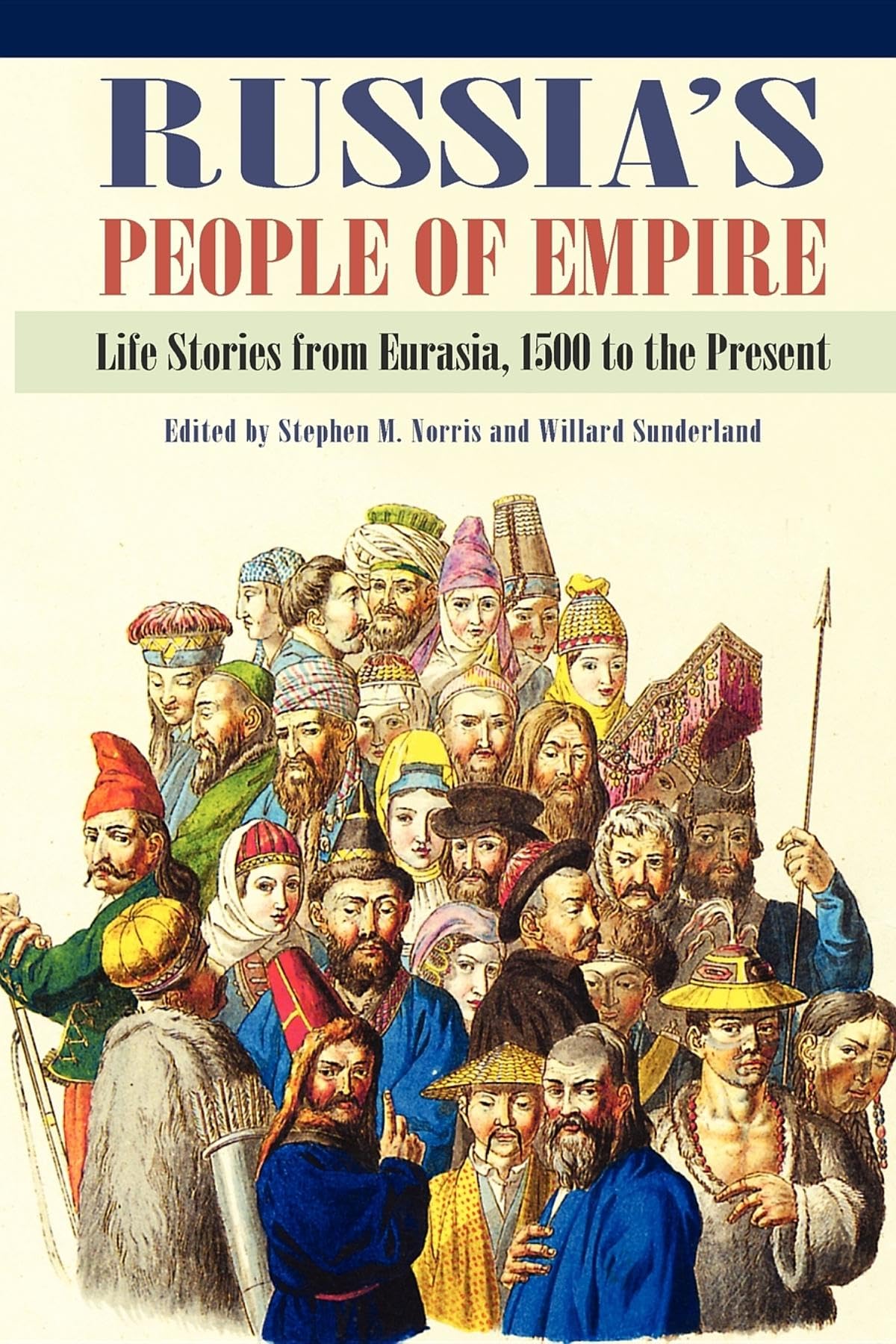 Russia's People of Empire: Life Stories from Eurasia, 1500 to the Present
