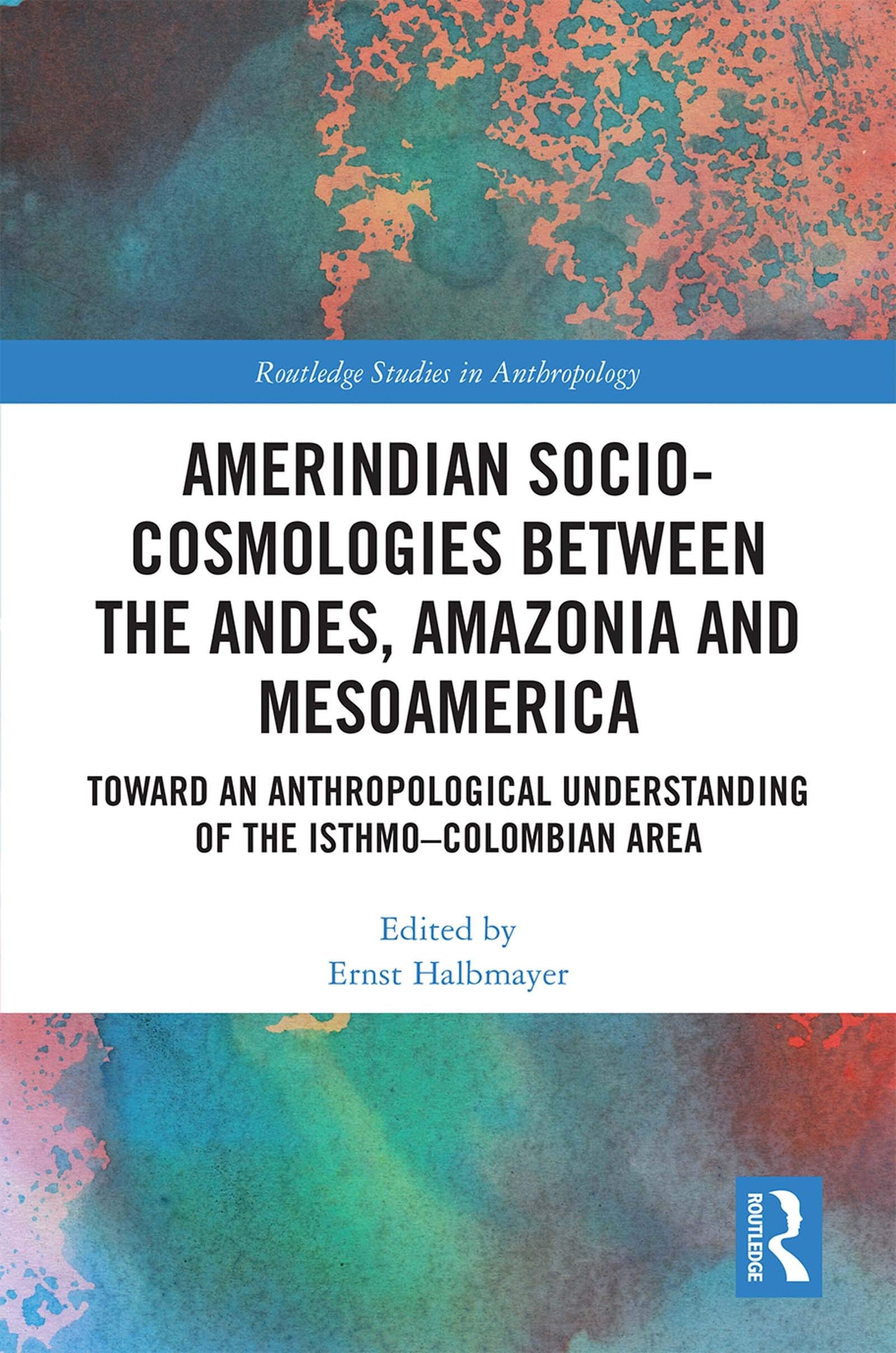Amerindian Socio-Cosmologies between the Andes, Amazonia and Mesoamerica: Toward an Anthropological Understanding of the Isthmo-Colombian Area (Routledge Studies in Anthropology)