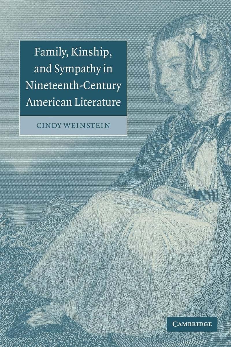 Family, Kinship, and Sympathy in Nineteenth-Century American Literature (Cambridge Studies in American Literature and Culture, Series Number 147)
