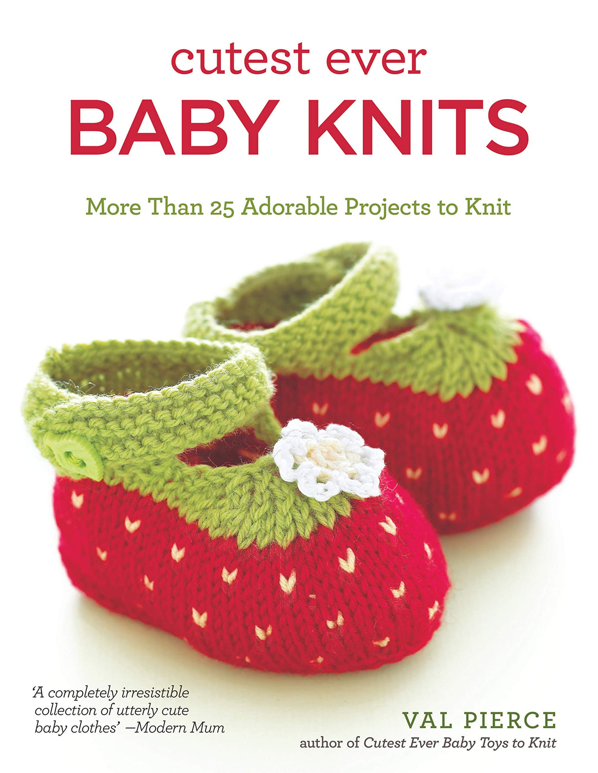 Cutest Ever Baby Knits: More Than 25 Adorable Projects to Knit (IMM Lifestyle) Booties, Cardigans, Bibs, Sweaters, Blankets, Hats, Soft Toys, and Vests - Beginner, Intermediate, and Advanced Designs