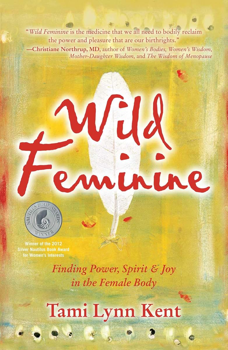 Wild Feminine: Finding Power, Spirit & Joy in the Female Body (Reclaim Your Wild)