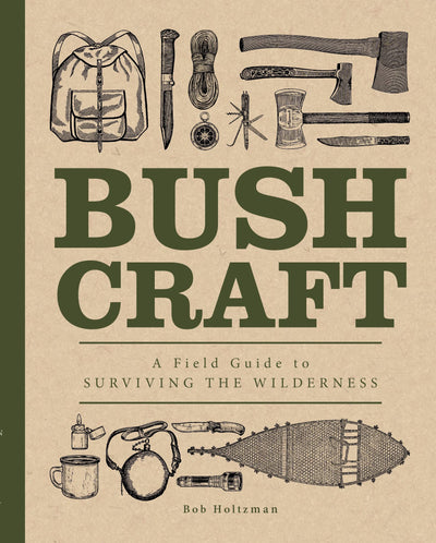 Bushcraft: A Field Guide to Surviving the Wilderness (Volume 7) (Complete Illustrated Encyclopedia, 7)