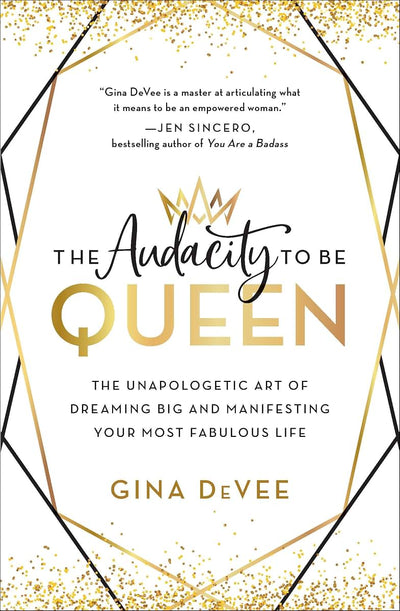 The Audacity to Be Queen: The Unapologetic Art of Dreaming Big and Manifesting Your Most Fabulous Life