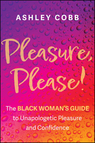 Pleasure, Please!: The Black Woman's Guide to Unapologetic Pleasure and Confidence