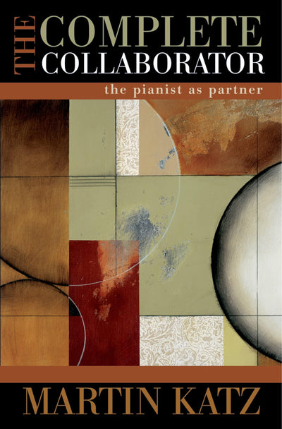 The Complete Collaborator: The Pianist as Partner by Katz, M