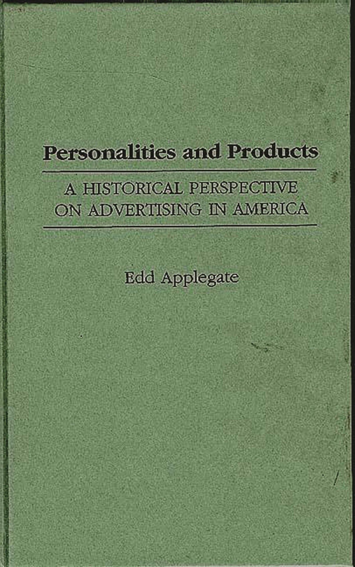 Personalities and Products: A Historical Perspective on Advertising in America (Contributions to the Study of Mass Media and Communications)