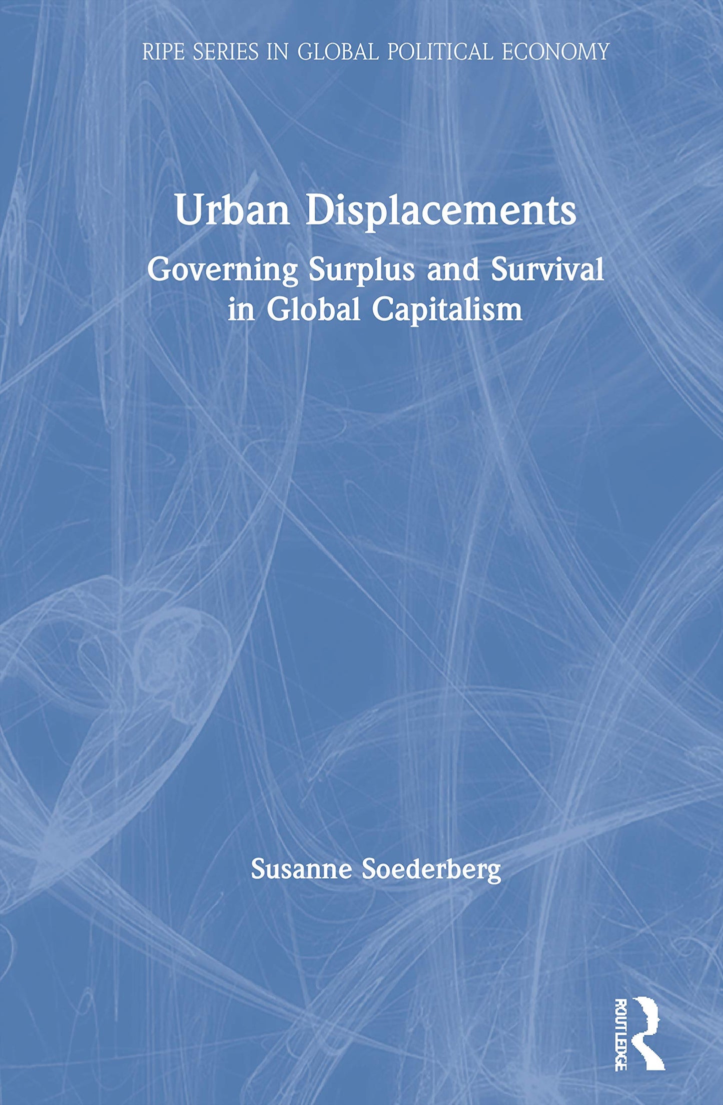 Urban Displacements (RIPE Series in Global Political Economy)