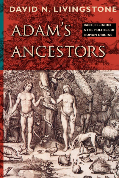 Adam's Ancestors: Race, Religion, and the Politics of Human