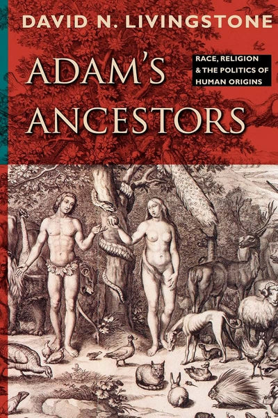 Adam's Ancestors: Race, Religion, and the Politics of Human