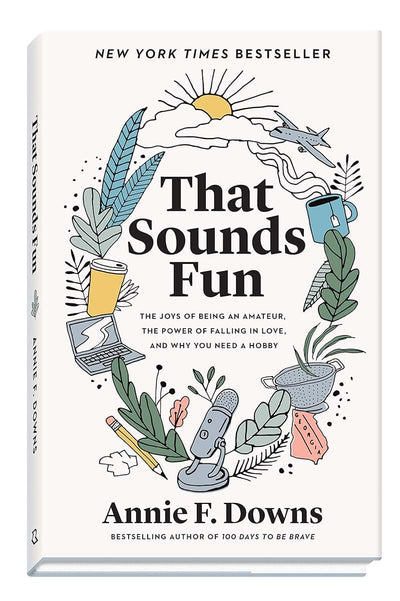 That Sounds Fun: The Joys of Being an Amateur, the Power of Falling in Love, and Why You Need a Hobby