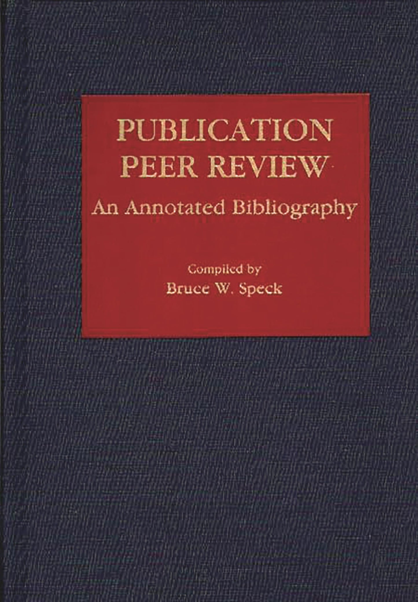 Publication Peer Review: An Annotated Bibliography (Bibliographies and Indexes in Mass Media and Communications)