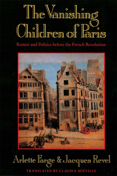 The Vanishing Children of Paris: Rumor and Politics before the French Revolution (Studies in Cultural History)
