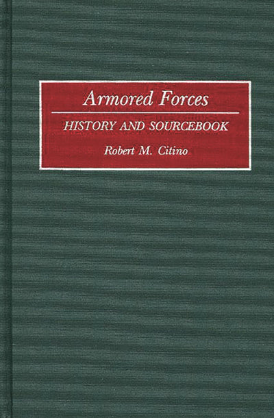 Armored Forces: History and Sourcebook (Histories and Sourcebooks on Combat Forces)