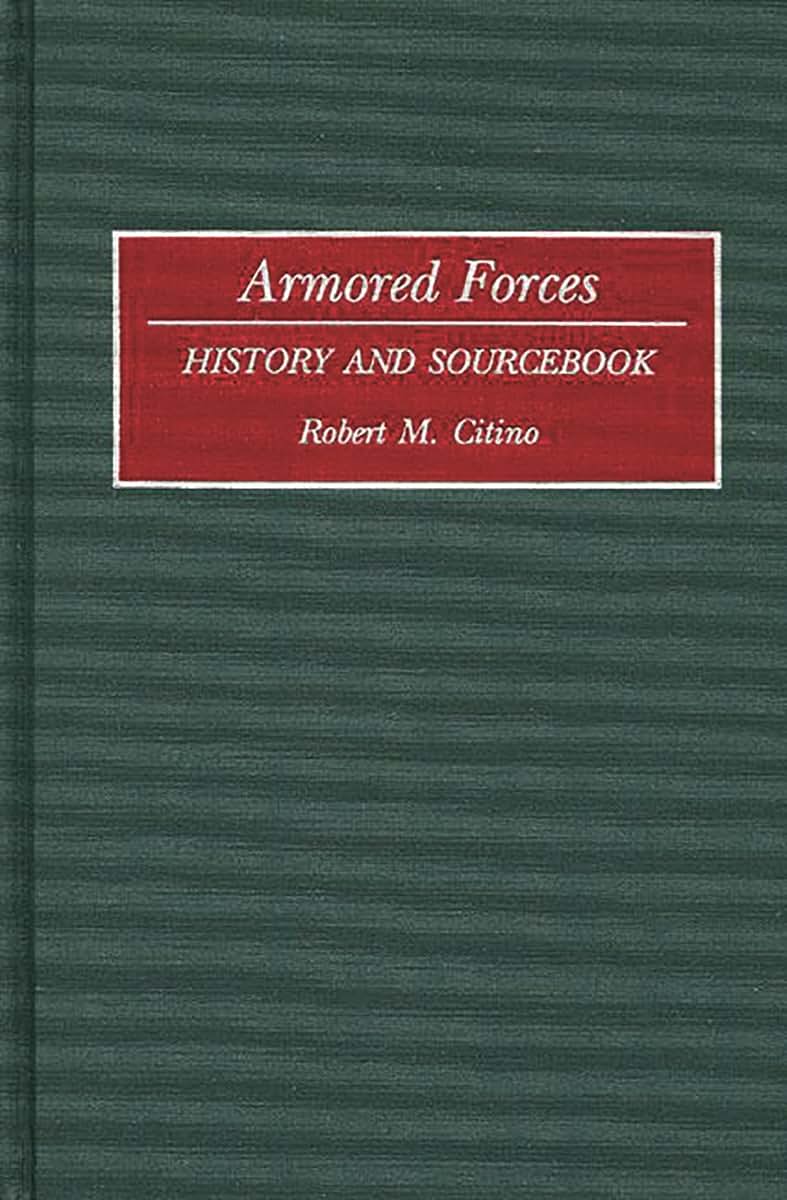 Armored Forces: History and Sourcebook (Histories and Sourcebooks on Combat Forces)