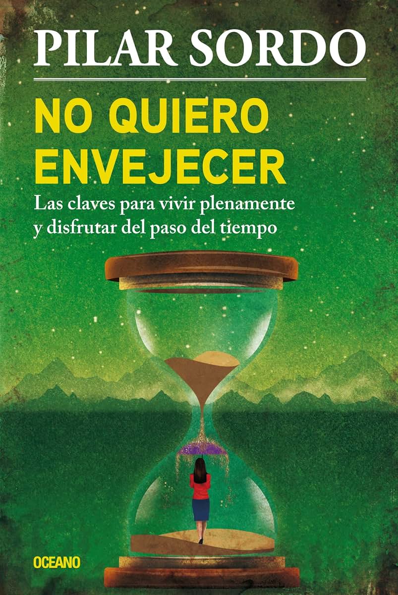 No quiero envejecer: Las claves para vivir plenamente y disfrutar del paso del tiempo (Spanish Edition)