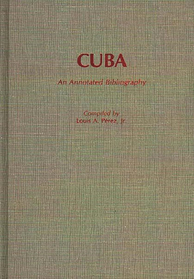 Cuba: An Annotated Bibliography (Bibliographies and Indexes in World History)