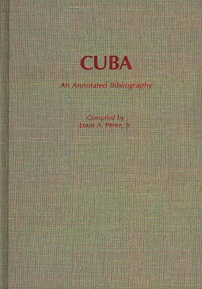 Cuba: An Annotated Bibliography (Bibliographies and Indexes in World History)