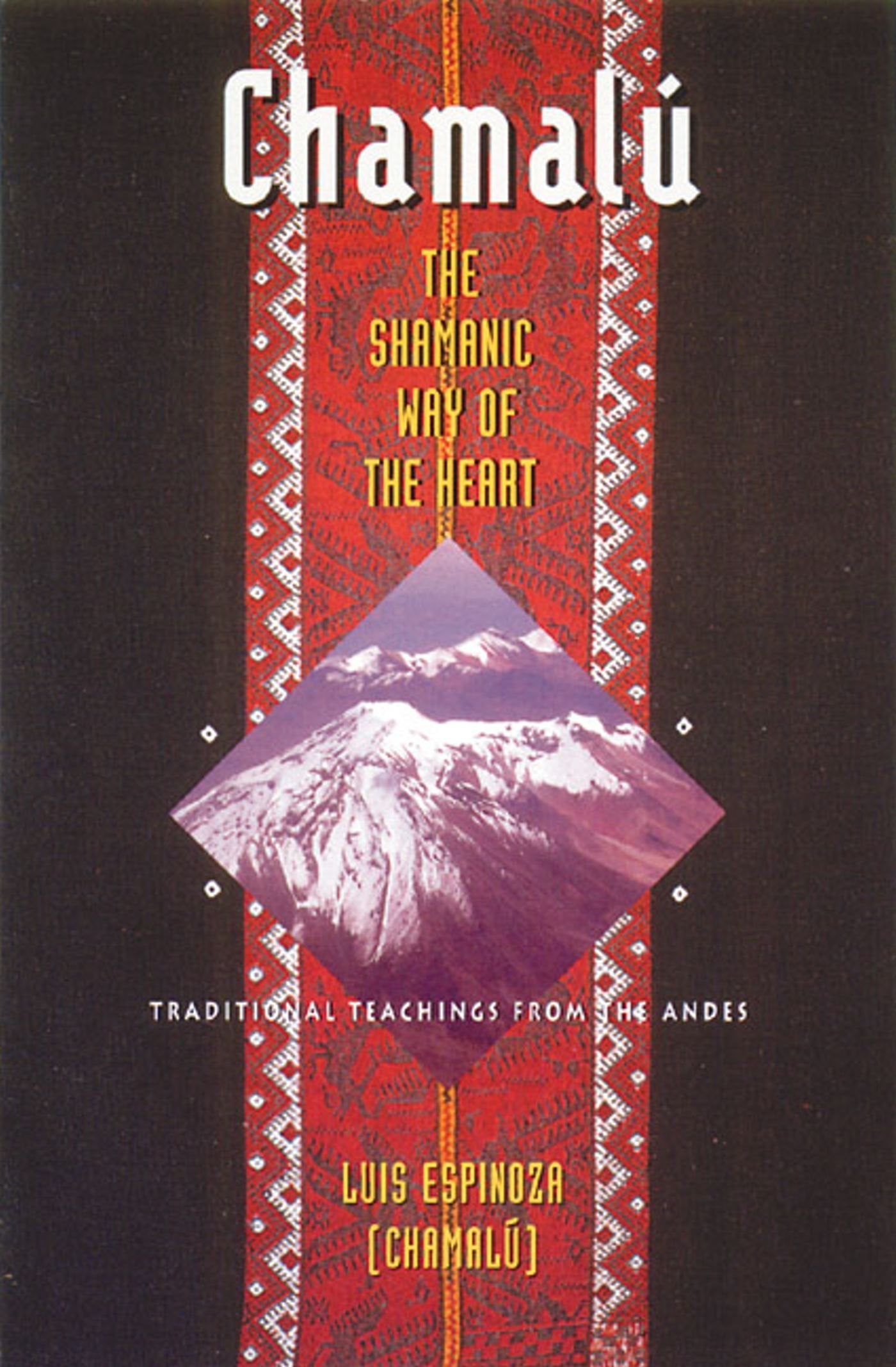 Chamalú: The Shamanic Way of the Heart: Traditional Teachings from the Andes