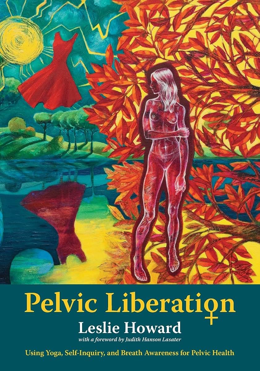 Pelvic Liberation: Using Yoga, Self-Inquiry, and Breath Awareness