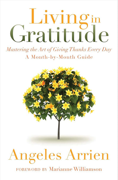 Living in Gratitude: Mastering the Art of Giving Thanks Every Day, A Month-by-Month Guide