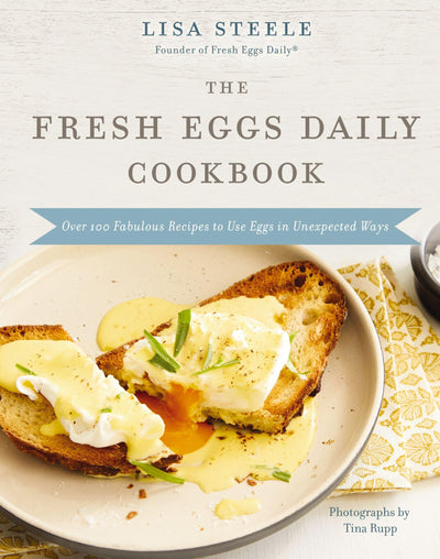 The Fresh Eggs Daily Cookbook: Over 100 Fabulous Recipes to Use Eggs in Unexpected Ways - The Perfect Gift for Egg Lovers, Backyard Chicken Keepers, and Breakfast and Brunch Enthusiasts