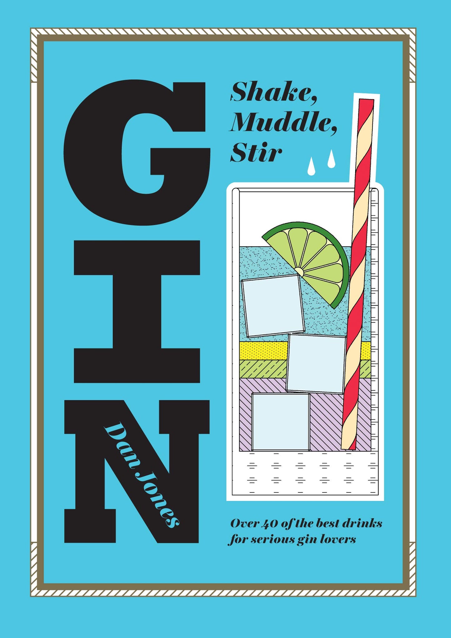 Gin: Shake, Muddle, Stir: Over 40 of the Best Cocktails for Serious Gin Lovers