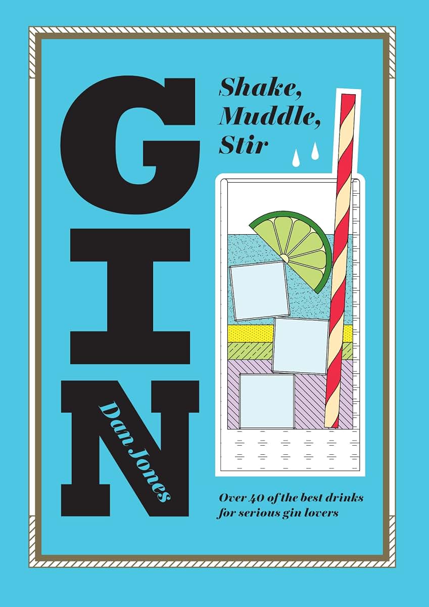 Gin: Shake, Muddle, Stir: Over 40 of the Best Cocktails for Serious Gin Lovers