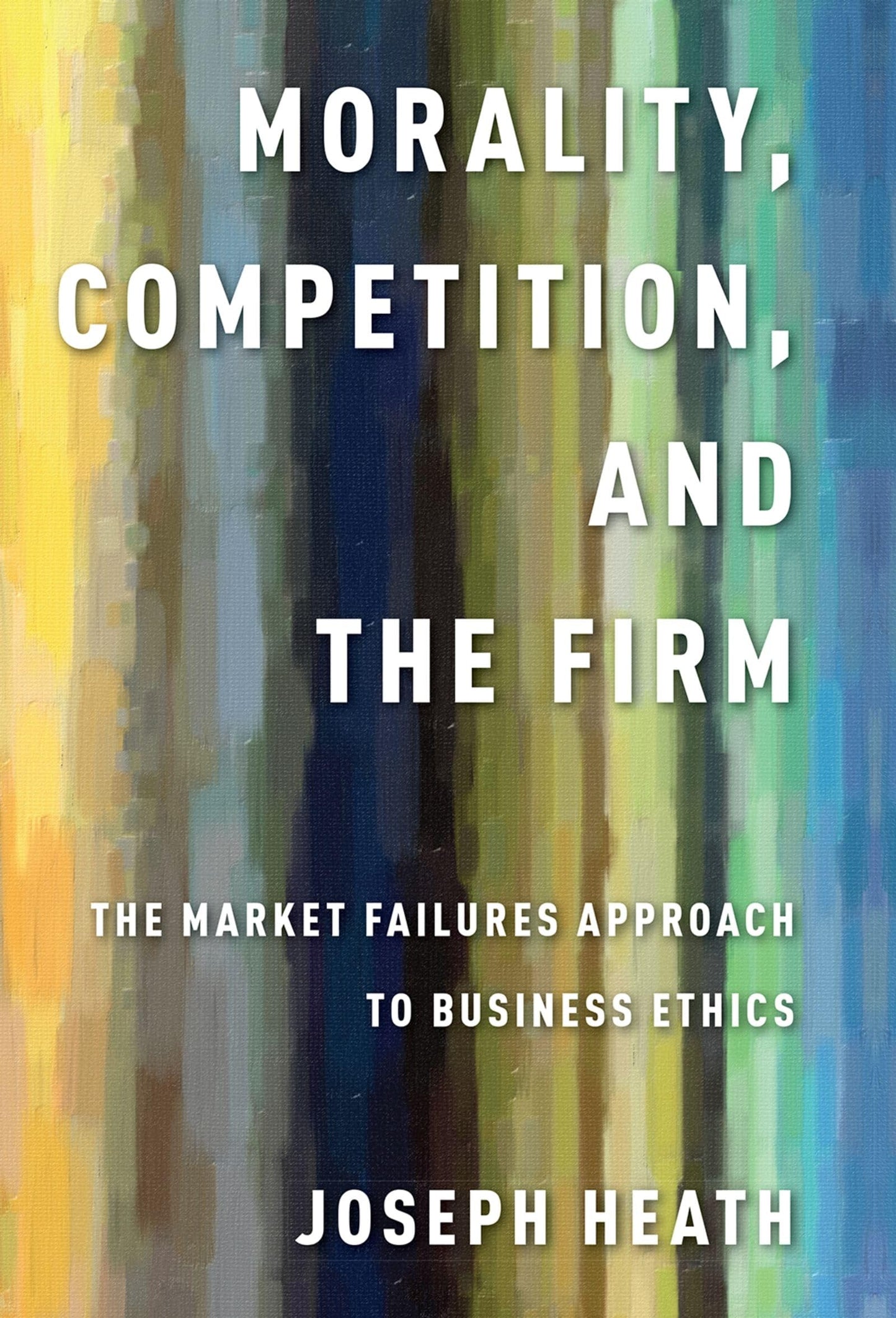 Morality, Competition, and the Firm: The Market Failures Approach to Business Ethics