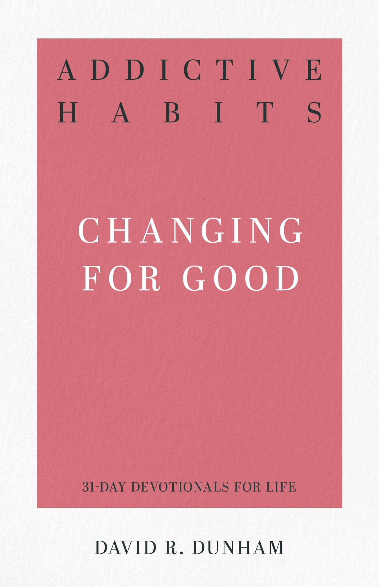 Addictive Habits: Changing for Good (31-Day Devotionals for Life)