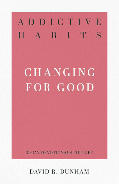 Addictive Habits: Changing for Good (31-Day Devotionals for Life)