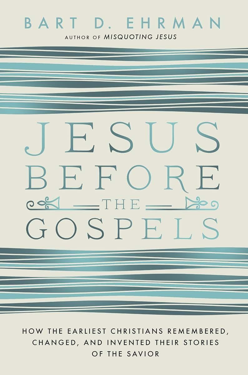 Jesus Before the Gospels: How the Earliest Christians Remembered, Changed, and Invented Their Stories of the Savior