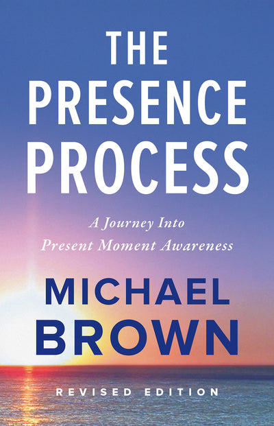 The Presence Process: A Journey Into Present Moment Awarenes