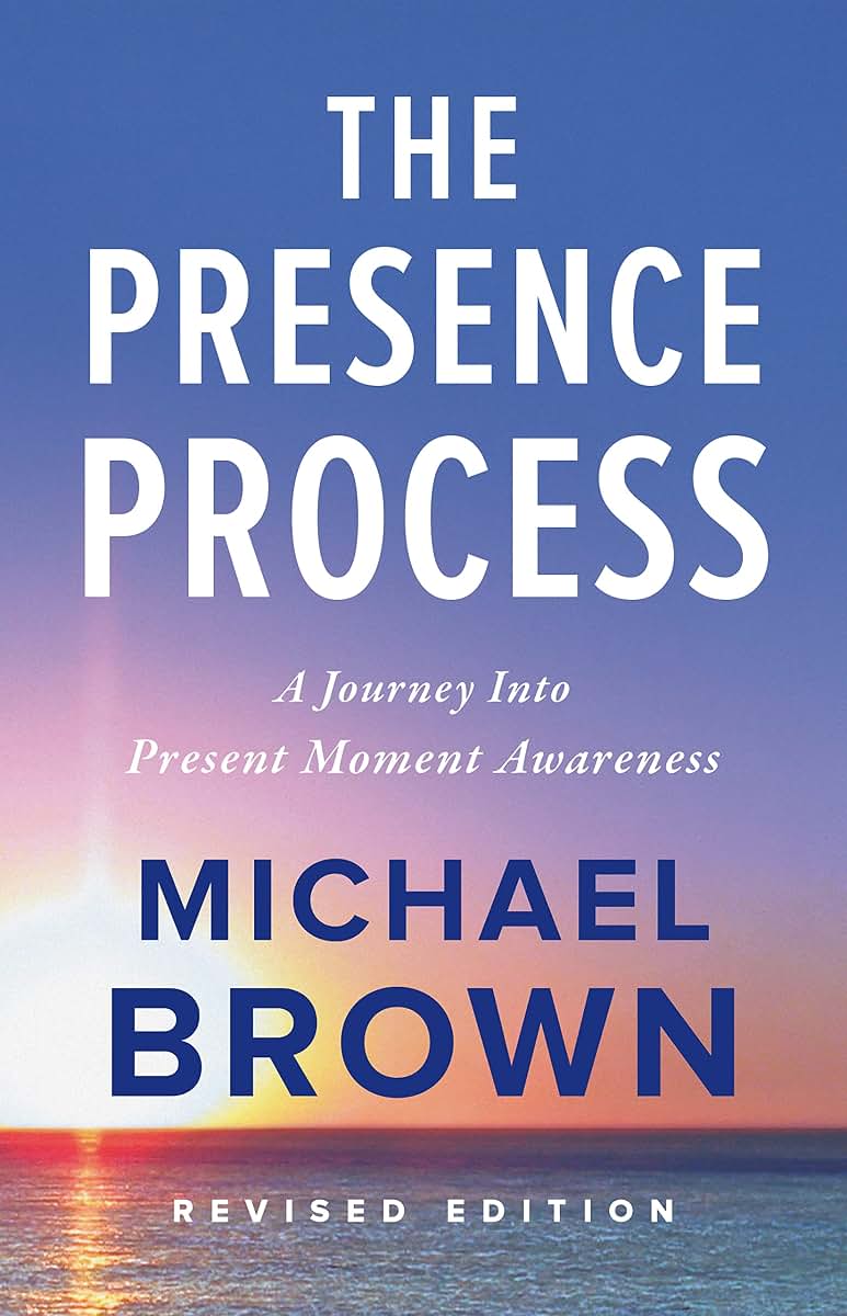 The Presence Process: A Journey Into Present Moment Awarenes