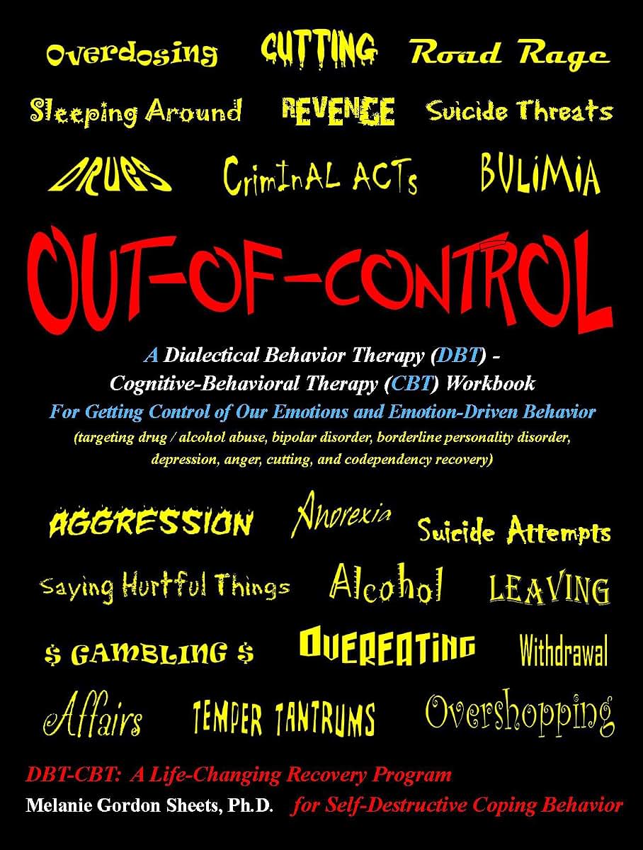 Out-of-Control: A Dialectical Behavior Therapy (DBT) - Cognitive-Behavioral Therapy (CBT) Workbook for Getting Control of Our Emotions and Emotion-Driven Behavior