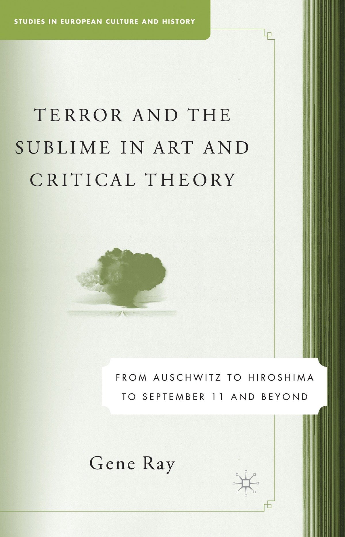 Terror and the Sublime in Art and Critical Theory: From Auschwitz to Hiroshima to September 11 (Studies in European Culture and History)