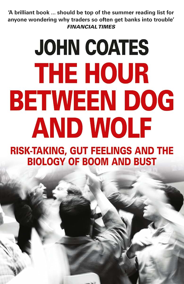 The Hour Between Dog and Wolf: Risk-Taking, Gut Feelings and the Biology of Boom and Bust. John Coates