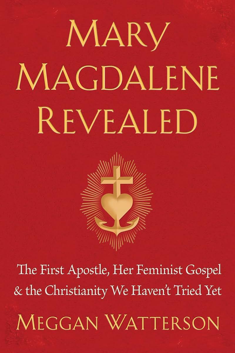 Mary Magdalene Revealed: The First Apostle, Her Feminist Gospel