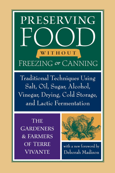 Preserving Food without Freezing or Canning: Traditional Techniques Using Salt, Oil, Sugar, Alcohol, Vinegar, Drying, Cold Storage, and Lactic Fermentation