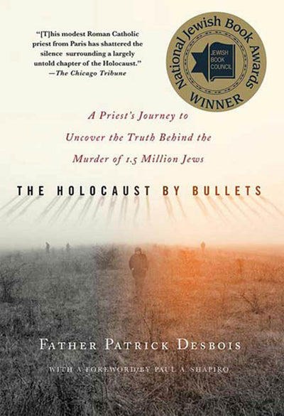 The Holocaust by Bullets: A Priest's Journey to Uncover the