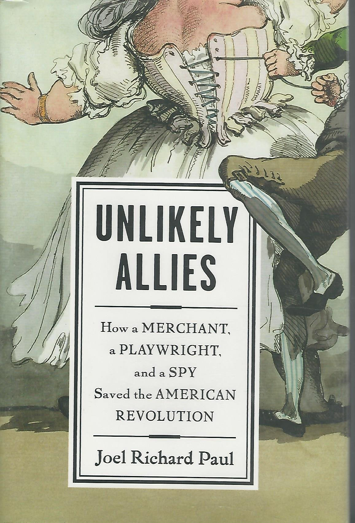 Unlikely Allies: How a Merchant, a Playwright, and a Spy Saved the American Revolution