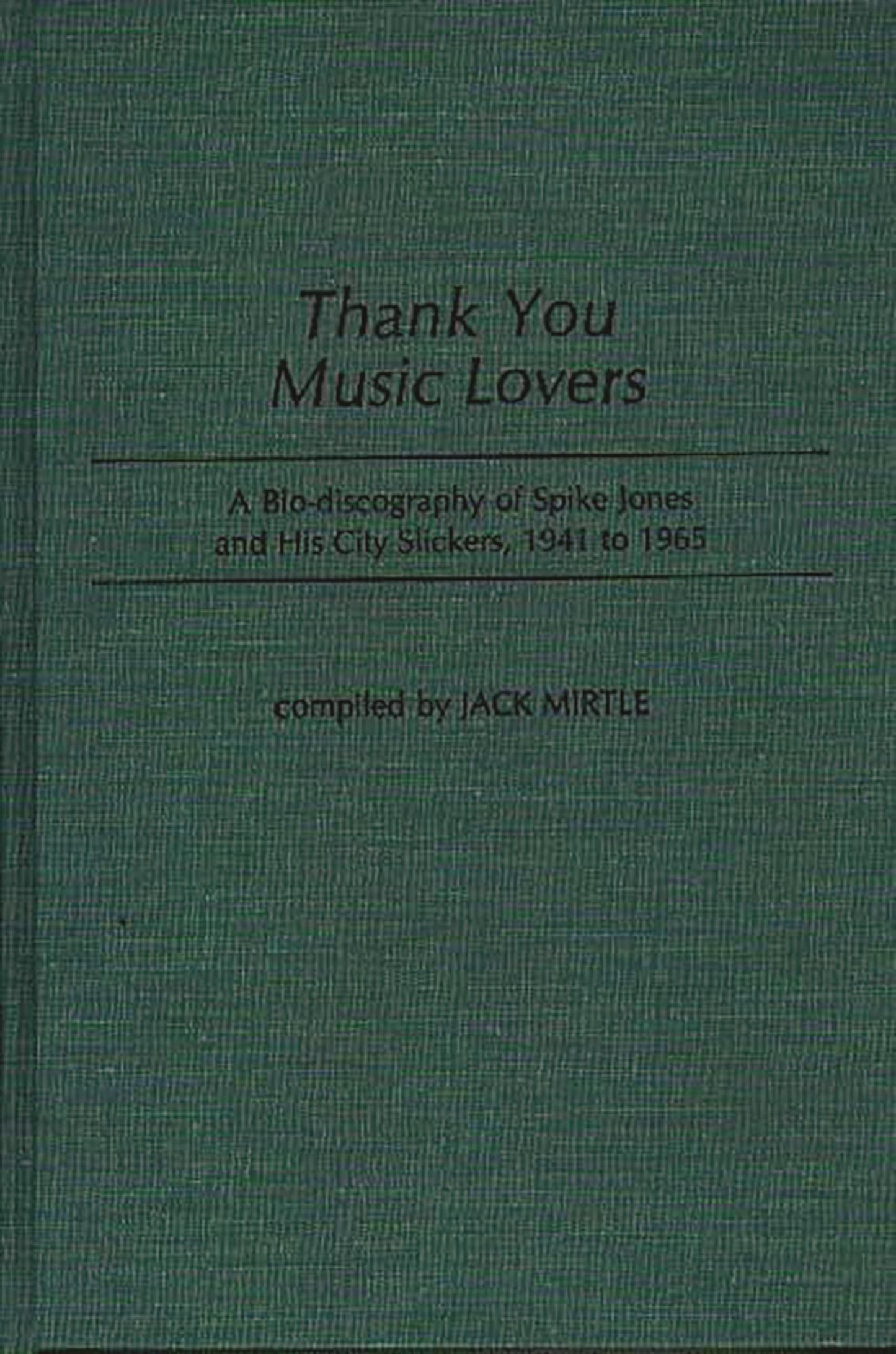 Thank You Music Lovers: A Bio-Discography of Spike Jones and His City Slickers, 1941-1965 (Discographies: Association for Recorded Sound Collections Discographic Reference)