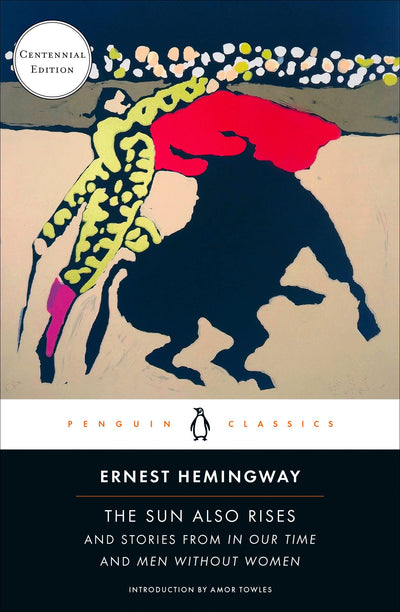 The Sun Also Rises: And Stories from In Our Time and Men Without Women (Centennial Edition)