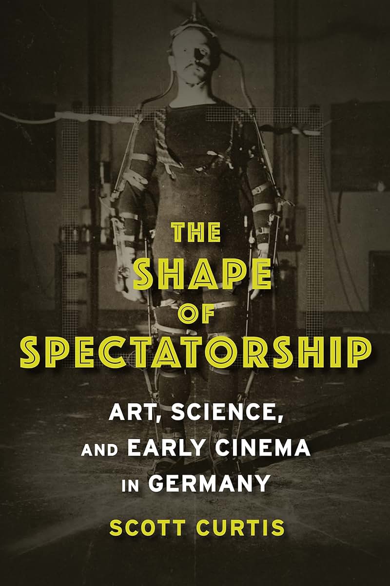 The Shape of Spectatorship: Art, Science, and Early Cinema in Germany (Film and Culture Series)