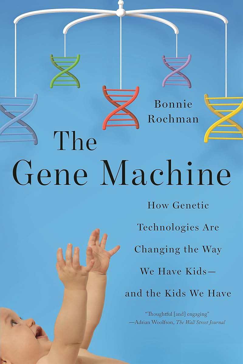 The Gene Machine: How Genetic Technologies Are Changing the Way We Have Kids--and the Kids We Have
