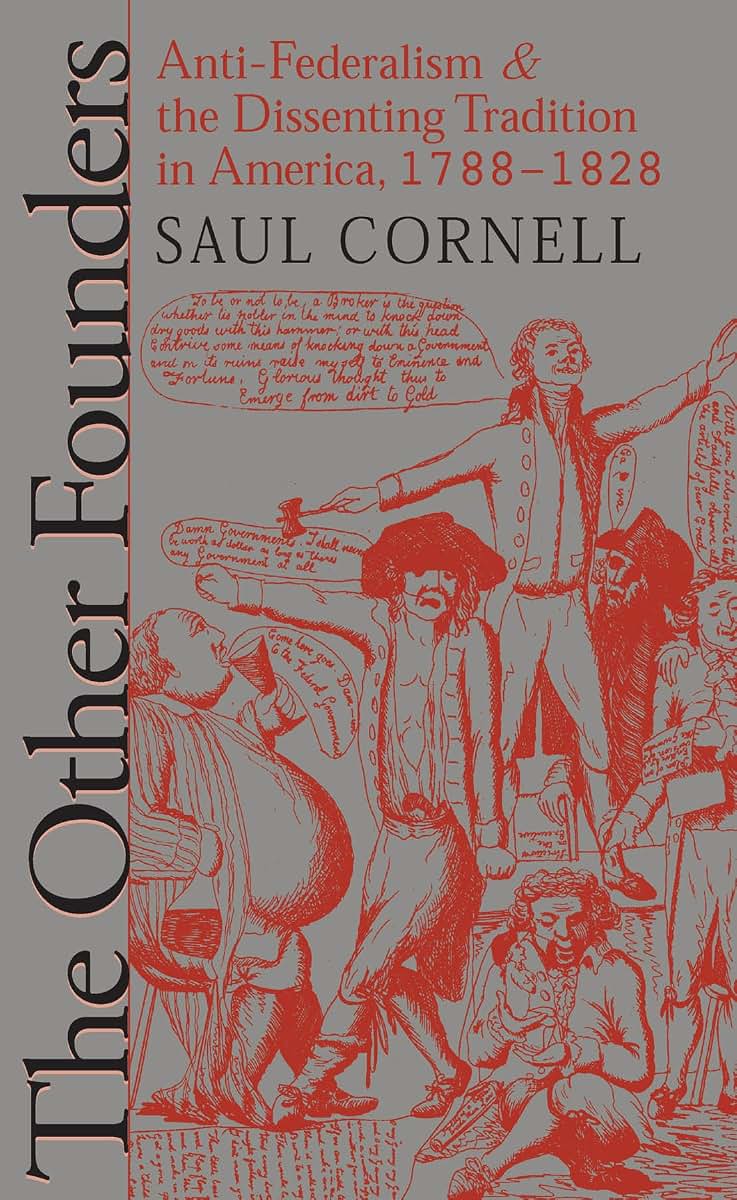 The Other Founders: Anti-Federalism and the Dissenting Tradition in America, 1788-1828 (Published by the Omohundro Institute of Early American History ... and the University of North Carolina Press)