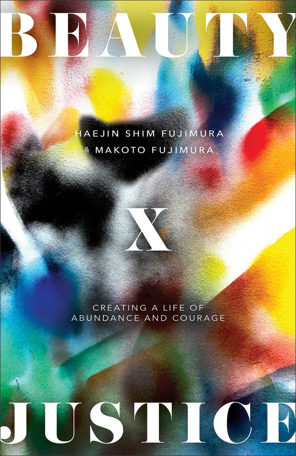 Beauty and Justice: Creating a Life of Abundance and Courage (How Art, Gratitude, and Generosity Transform Advocacy and Prevent Burnout)