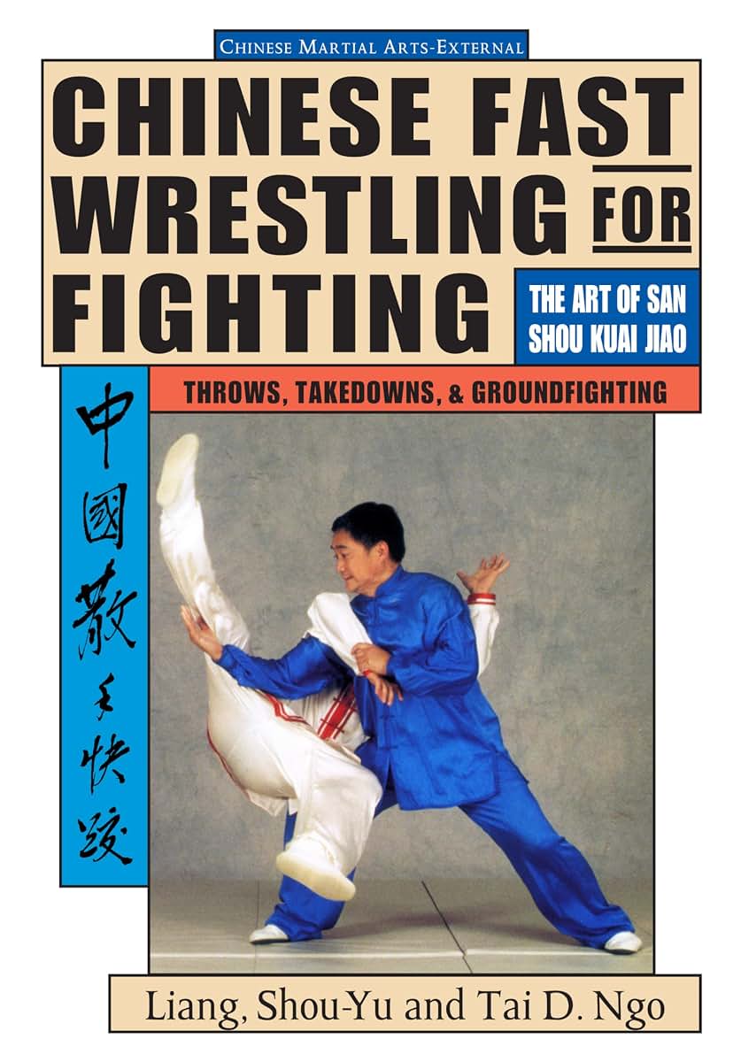 Chinese Fast Wrestling: The Art of San Shou Kuai Jiao Throws, Takedowns, & Ground-Fighting