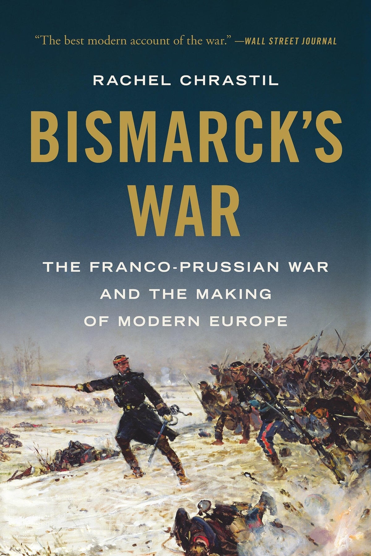 Bismarck's War: The Franco-Prussian War and the Making of Modern Europe
