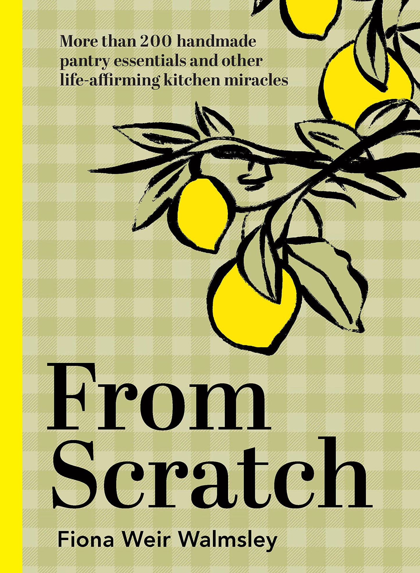 From Scratch: More Than 200 Handmade Pantry Essentials and Life-Affirming Kitchen Miracles