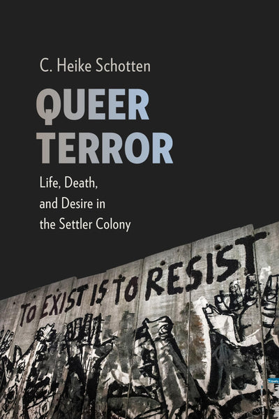 Queer Terror: Life, Death, and Desire in the Settler Colony (New Directions in Critical Theory, 59)